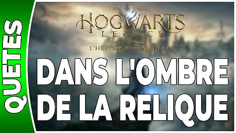 Hogwarts Legacy : l'Héritage de Poudlard - DANS L'OMBRE DE LA RELIQUE - Annexe 63 - [FR PS5]