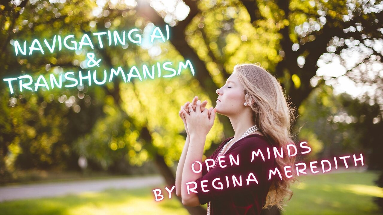 Navigating AI & Transhumanism (Open Minds with Regina Meredith)