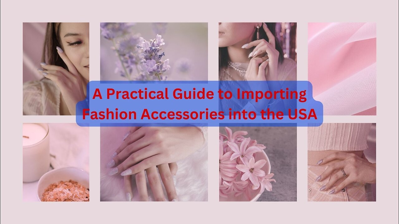 What are the Regulations for Importing Fashion Accessories and Jewelry into the USA?