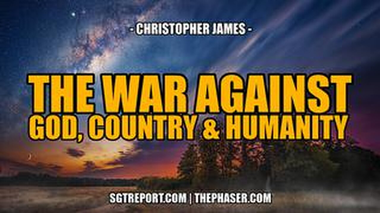 THE WAR AGAINST GOD, COUNTRY &amp; HUMANITY -- Christopher James