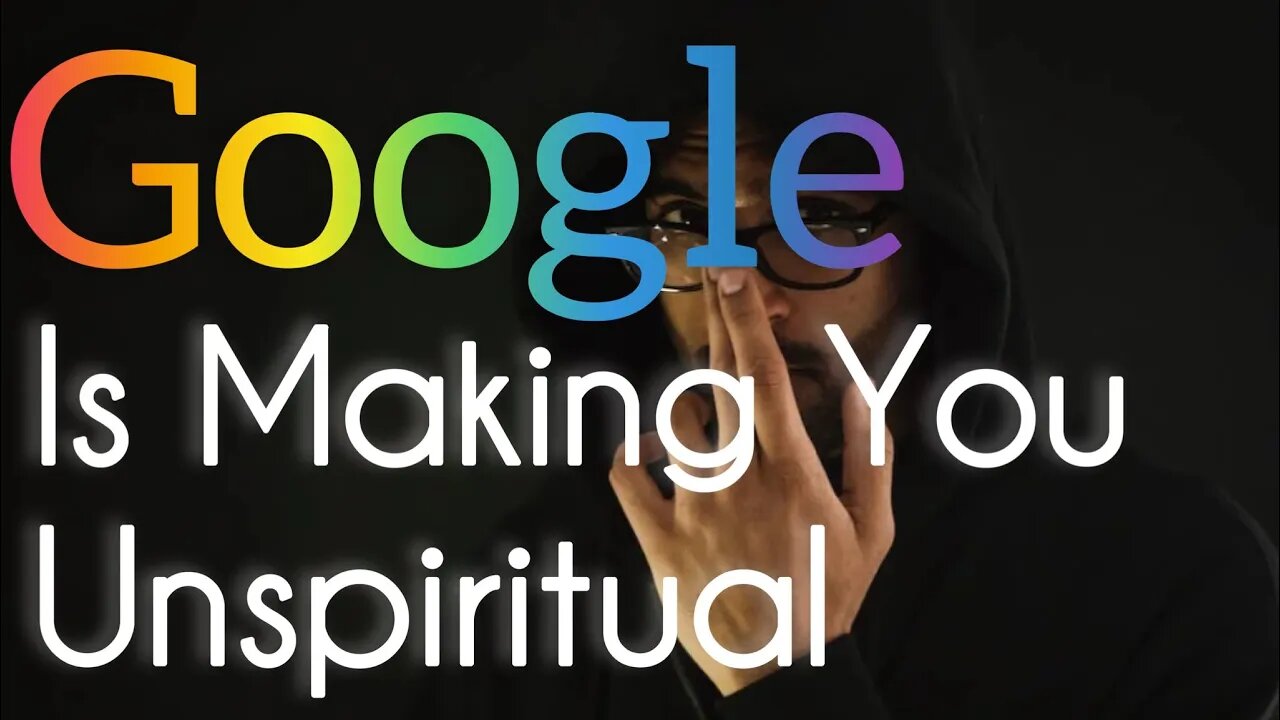 Google Is Making You Unspiritual!