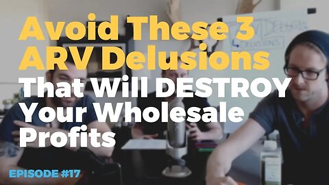 The 3 TOP ARV Delusions That Will Sink Your Wholesale Deals | Wholesale Daily Show