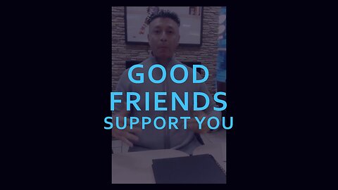 Good friends support you