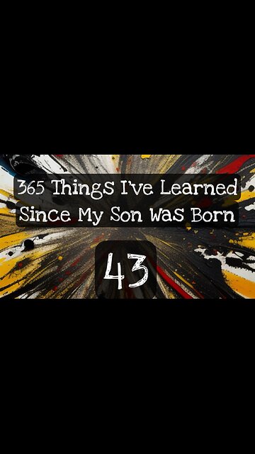 43/365 things I’ve learned since my son was born