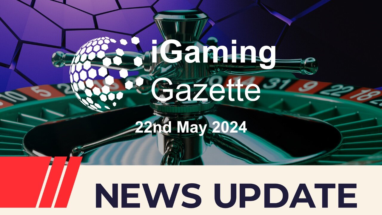 iGaming Gazette: iGaming News Update - 22nd May 2024