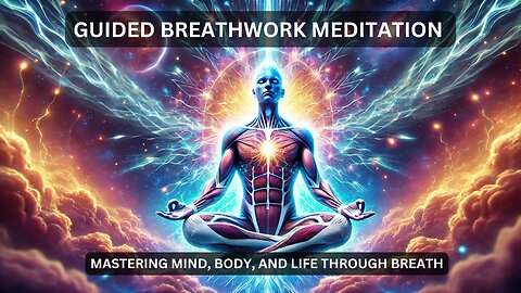 Guided Breathwork Meditation - Mastering Mind, Body and Life Through Breath