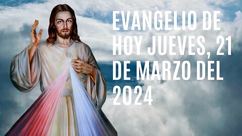 Evangelio de hoy Jueves, 21 de Marzo del 2024.