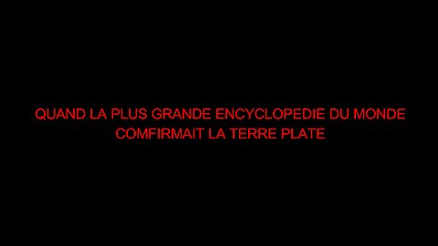QUAND LA PLUS GRANDE ENCYCLOPEDIE DU MONDE CONFIRMAIT LA TERRE PLATE