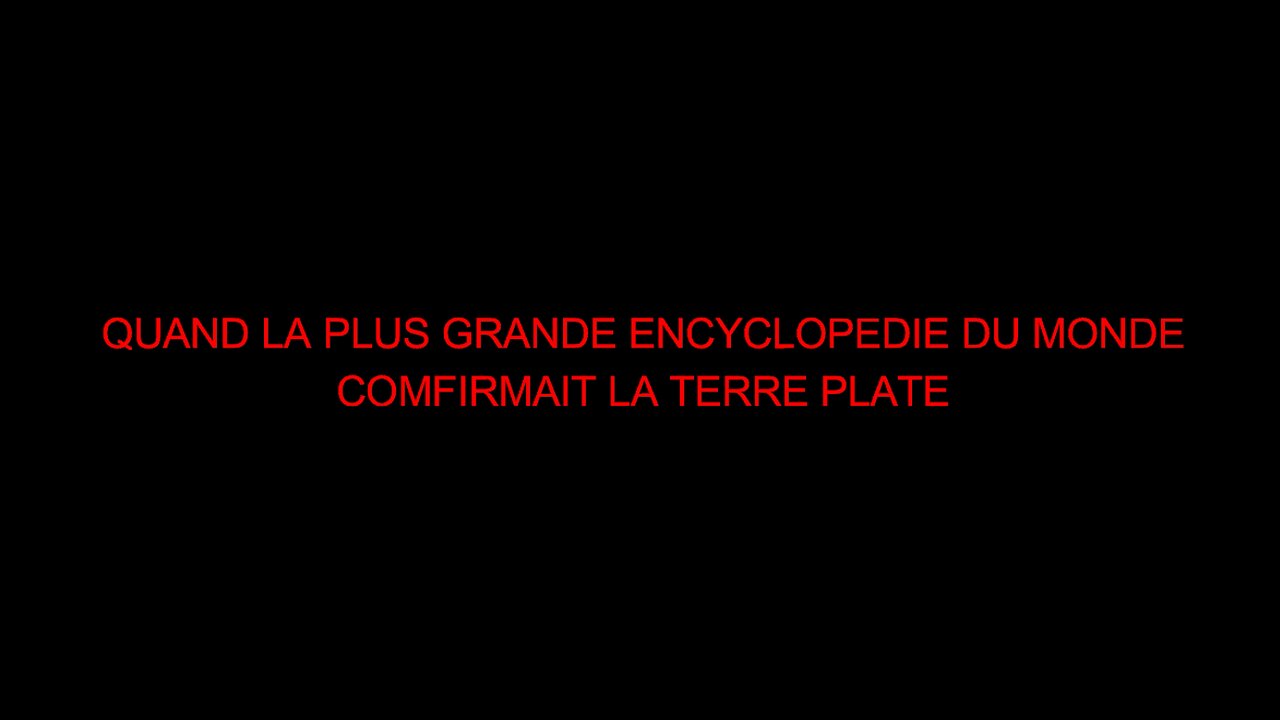 QUAND LA PLUS GRANDE ENCYCLOPEDIE DU MONDE CONFIRMAIT LA TERRE PLATE