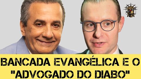 197 - Bancada Evangélica e o "advogado do diabo"!