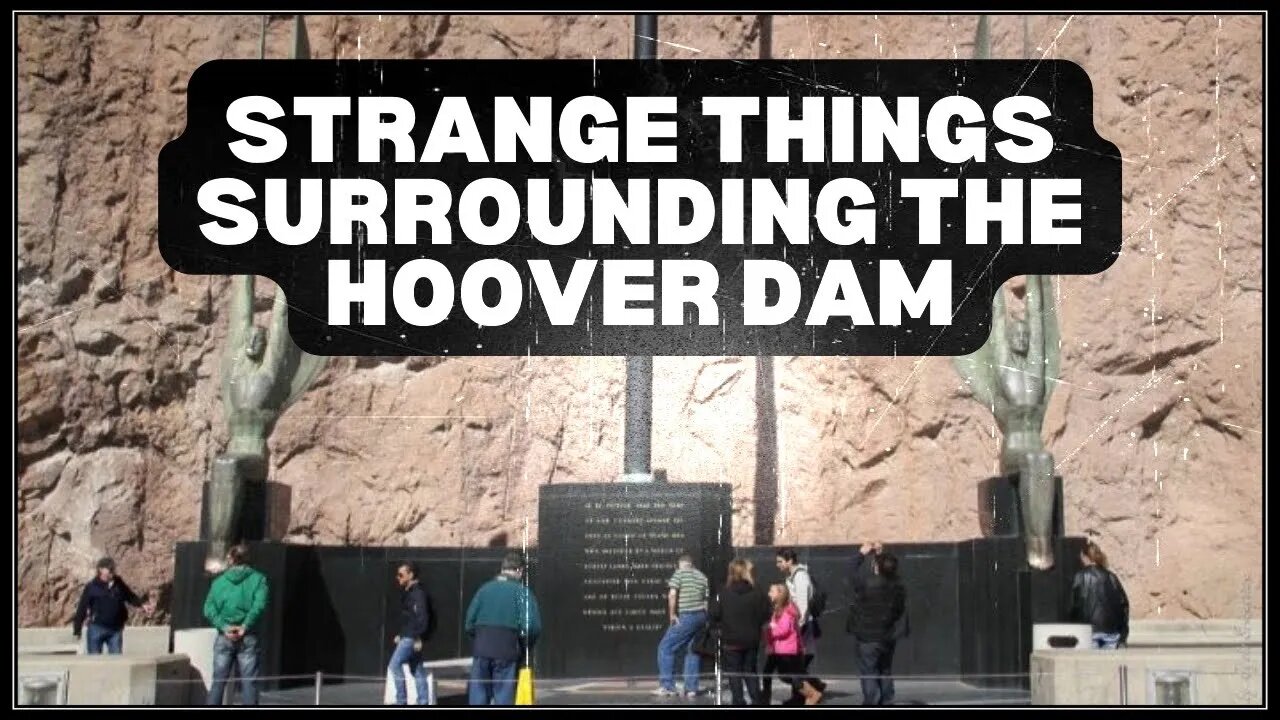 STRANGE THINGS SURROUNDING THE HOOVER DAM