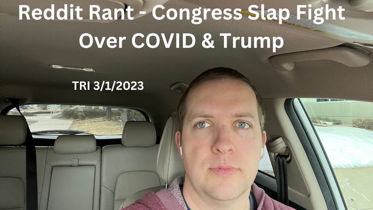 TRI - 3/1/2023 - Reddit Rant - Congress Slap Fight Over COVID & Trump.