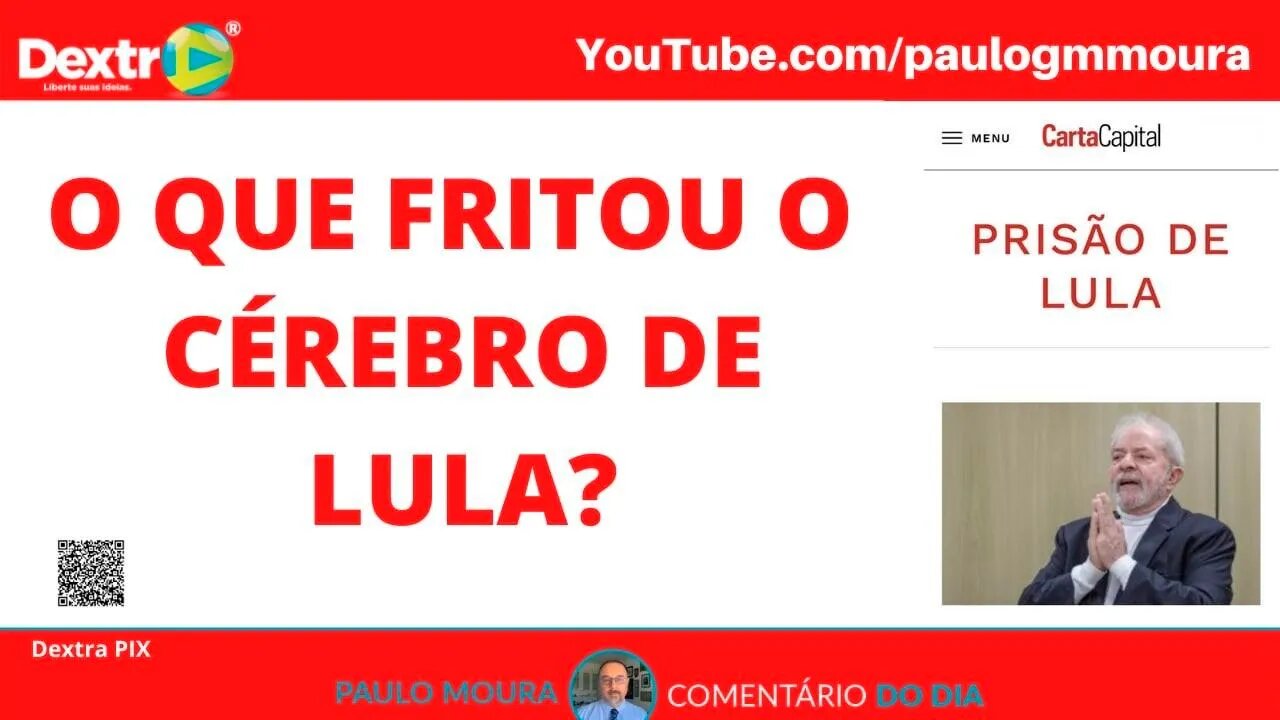 O QUE FRITOU O CÉREBRO DE LULA ?