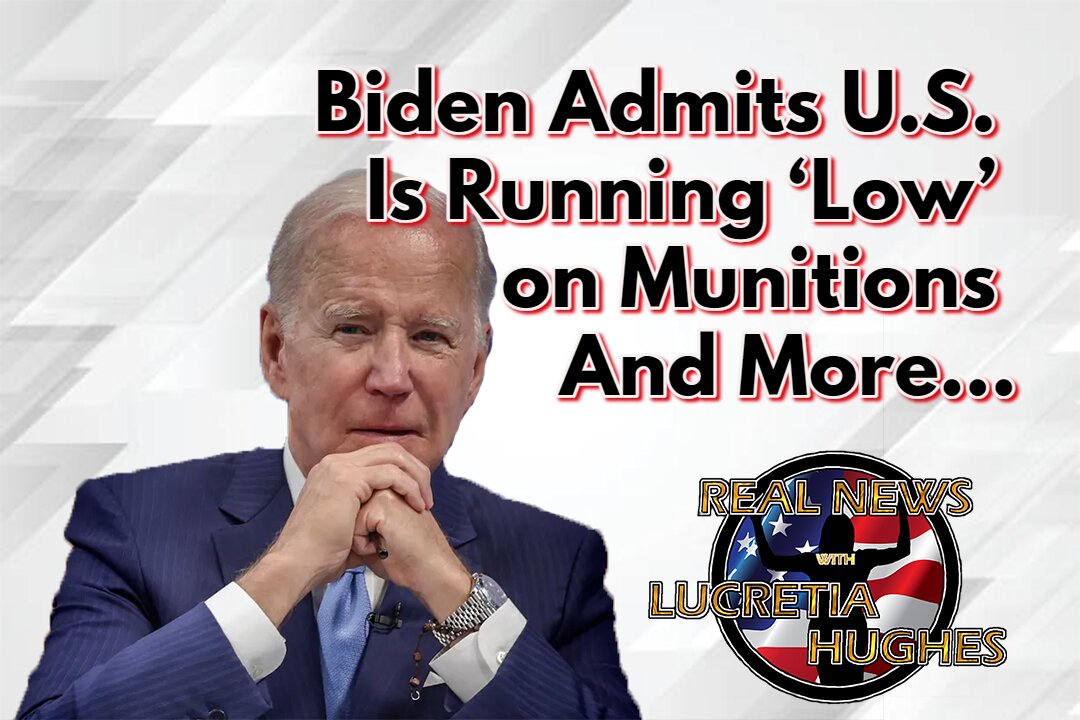 Biden Admits U.S. Is Running ‘Low’ on Munitions And More... Real News with Lucretia Hughes