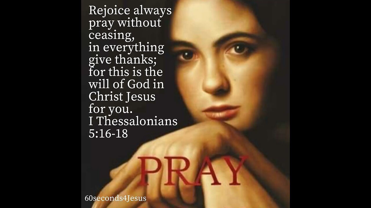 Rejoice always, pray without ceasing, in everything give thanks;