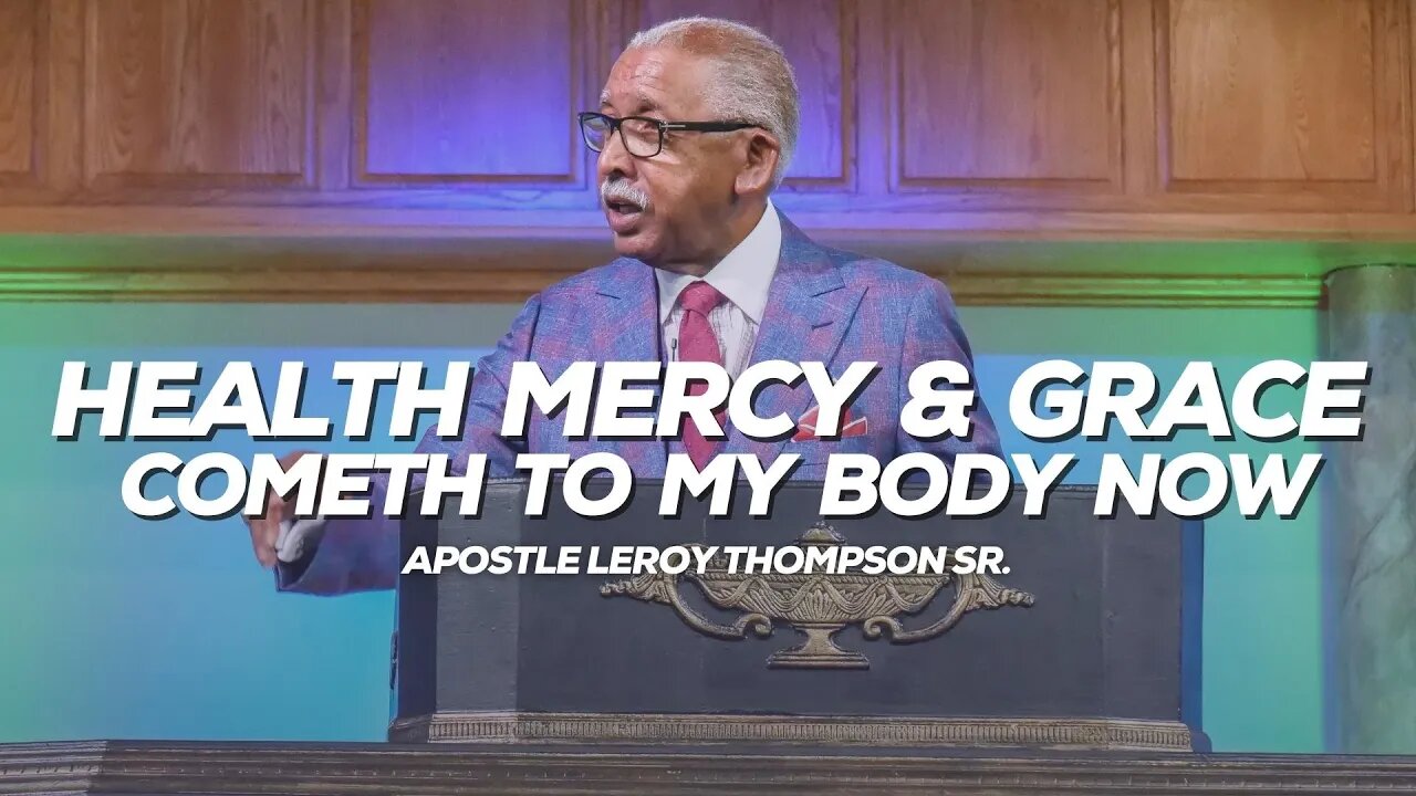 Health Mercy & Grace Cometh To My Body Now | Apostle Leroy Thompson Sr.