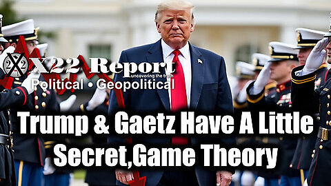 New X22 Report - Trump & Gaetz Have A Little Secret, Game Theory