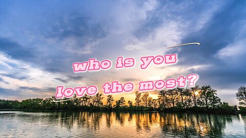 who is you love the most?