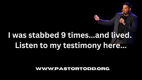 Pastor Todd’s Testimony I Stabbed 9 Times & Died. God Had 2 Things to Say to Me… 