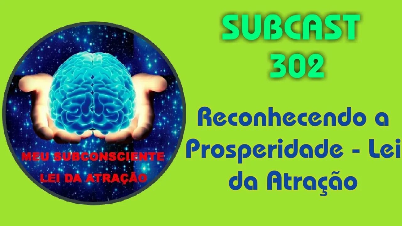 SUBCAST 302 - Reconhecendo a Prosperidade - Lei da Atração