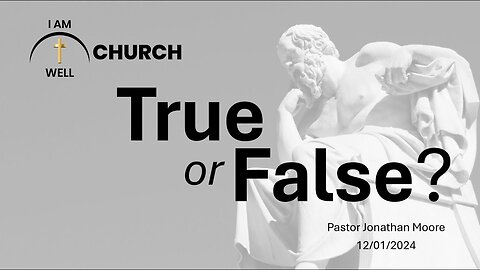 I AM WELL Church Sermon #76 "True or False: Series Intro" 12/01/2024