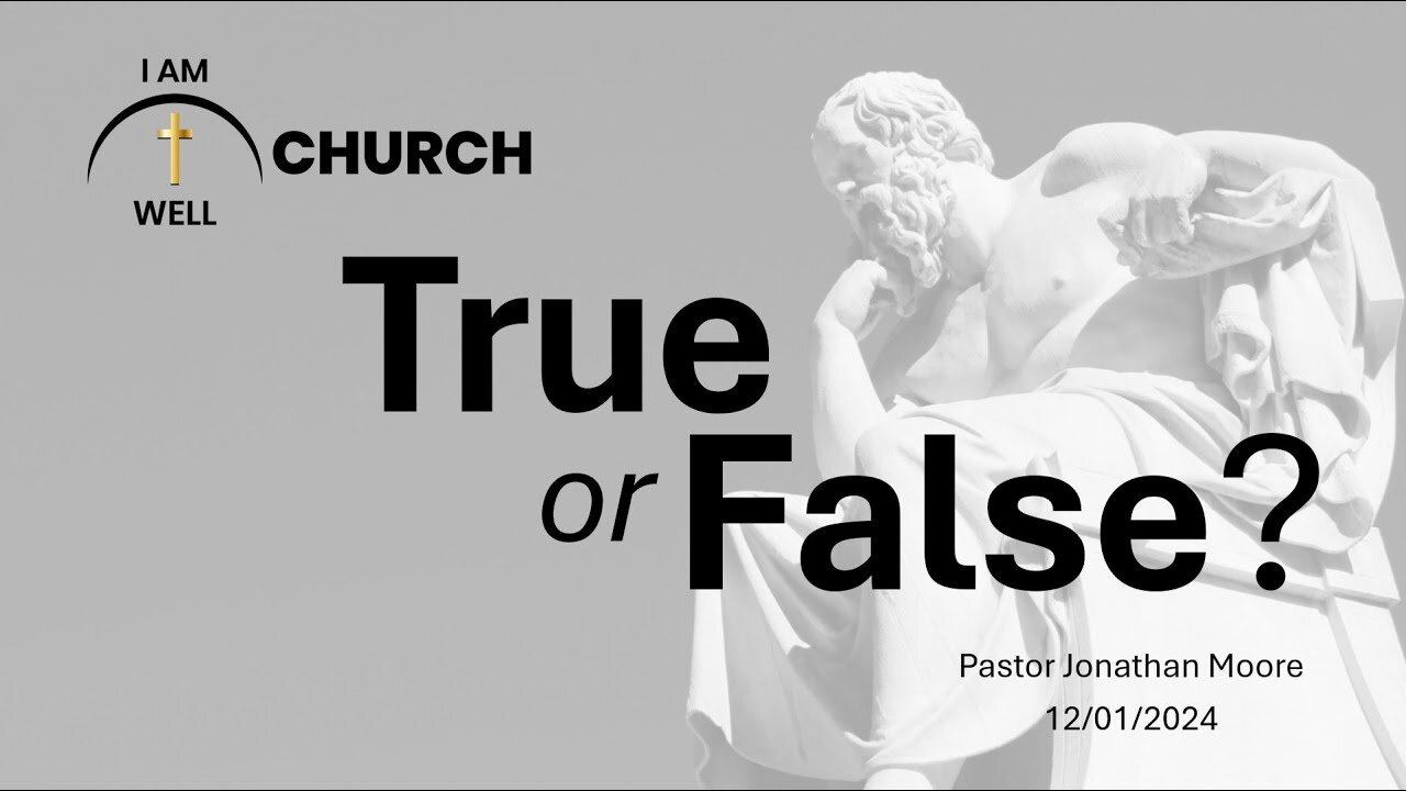 I AM WELL Church Sermon #76 "True or False: Series Intro" 12/01/2024