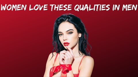 7 Irresitable Qualities Women Love In Men