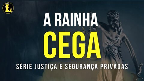 A Rainha Cega está nua - Justiça e Segurança Privadas