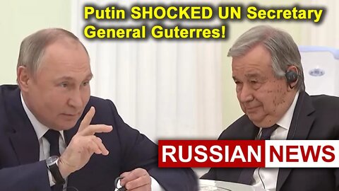 Putin SHOCKED UN Secretary General Guterres! Watch the video until the end! Ukraine crisis