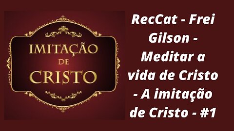 RecCat - Frei Gilson - Meditar a vida de Cristo - A imitação de Cristo - #1