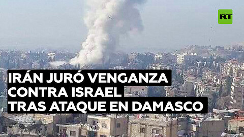 Irán promete vengarse de Israel por el ataque que mató a cinco asesores militares en Damasco