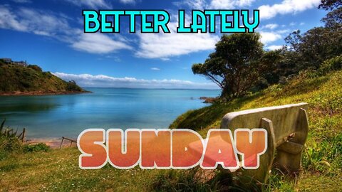 Better Lately - Sunday