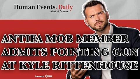 HUMAN EVENTS DAILY: NOV 9 2021 - MOB MEMBER ADMITS TO POINTING GUN AT KYLE RITTENHOUSE