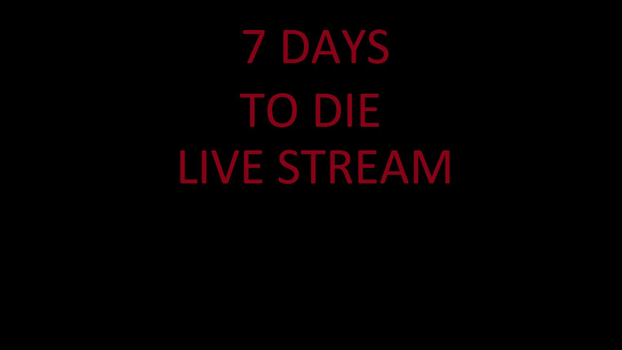 7 days to die live stream 2/27/2022