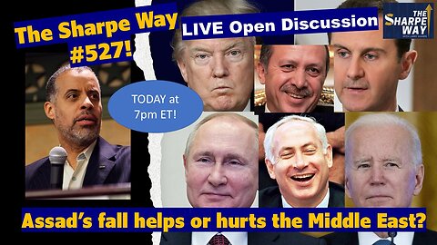 Sharpe Way # 527! Will Assad's fall help or hurt the Middle East? LIVE Open Discussion!