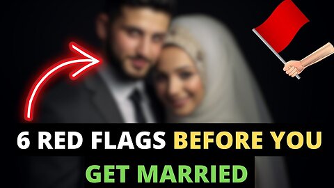 BE CAREFUL OF THESE 6 RED FLAGS BEFORE GETTING MARRIED