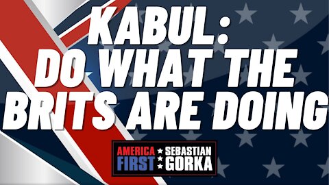 Kabul: Do what the Brits are doing. Kurt Schlichter with Sebastian Gorka on AMERICA First