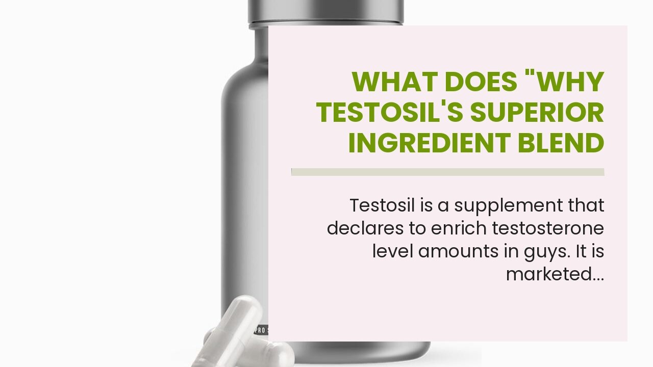 What Does "Why Testosil's Superior Ingredient Blend Makes It Stand Out Among Other Supplements"...