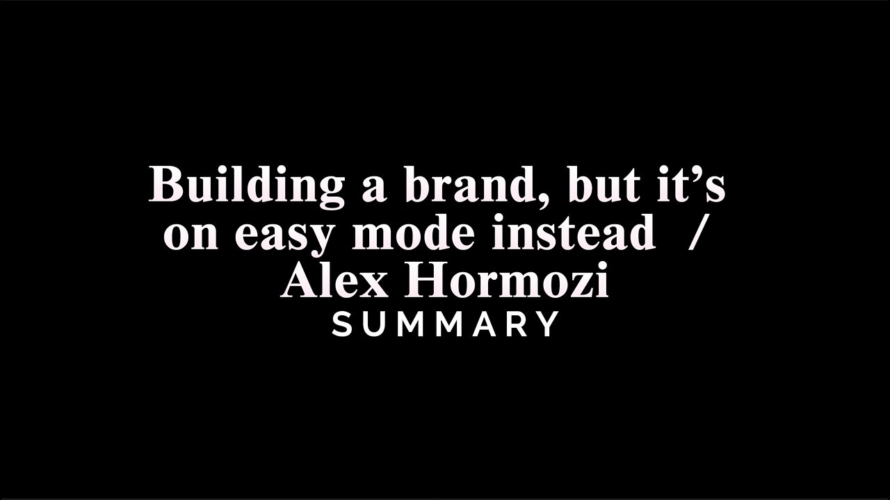 Building a brand, but it’s on easy mode instead / Alex Hormozi - SUMMARY