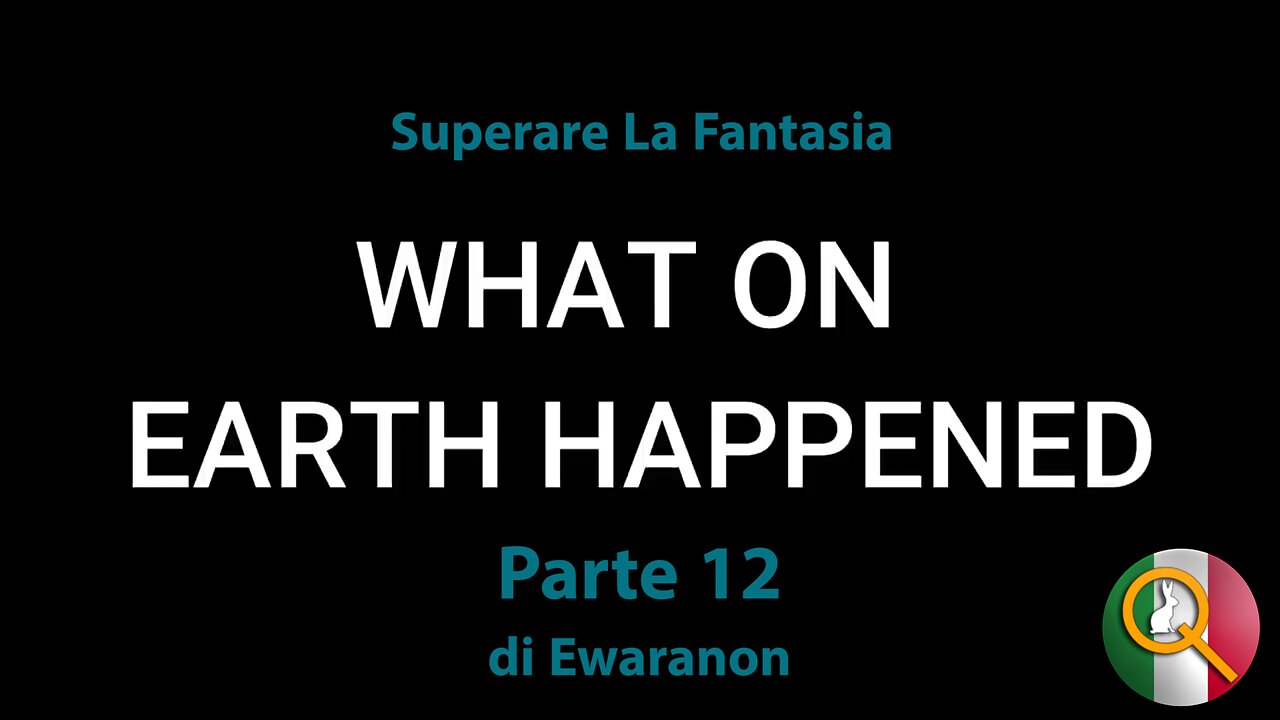 Cos'è successo sulla Terra - Parte 12: "Superare La Fantasia"