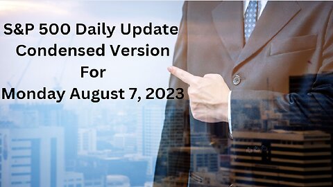 S&P 500 Daily Market Update for Monday August 7, 2023 Condensed Version