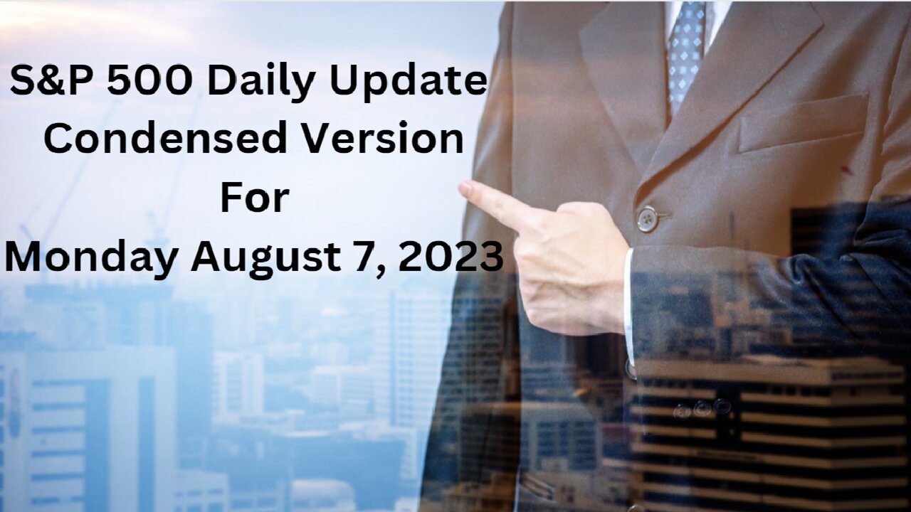 S&P 500 Daily Market Update for Monday August 7, 2023 Condensed Version