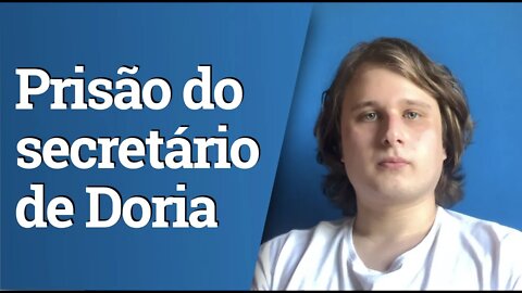 A prisão do secretário de Doria