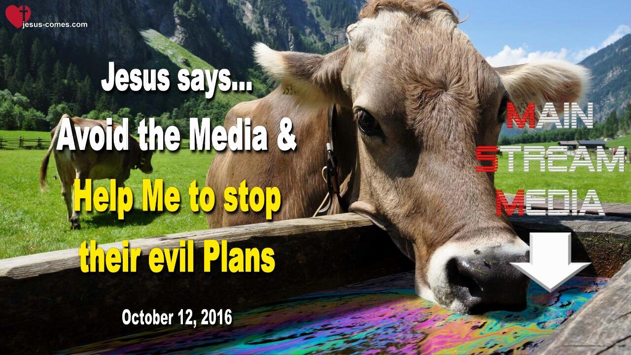 Oct 12, 2016 ❤️ Jesus says... Avoid the Media!… Help Me to stop their evil Plans