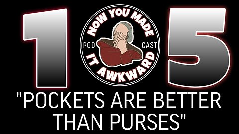 NOW YOU MADE IT AWKWARD Ep105: "POCKETS VERUS PURSES"