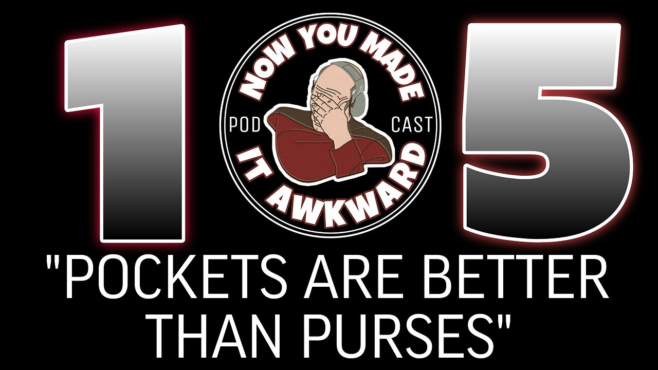 NOW YOU MADE IT AWKWARD Ep105: "POCKETS VERUS PURSES"
