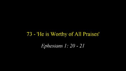 73 - 'He is Worthy of All Praises'