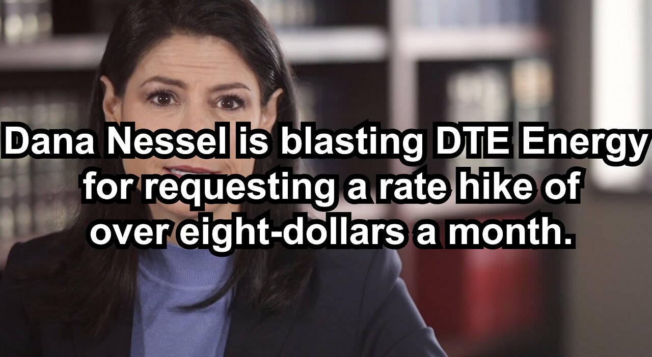 Dana Nessel is blasting DTE Energy for requesting a rate hike of over eight-dollars a month.