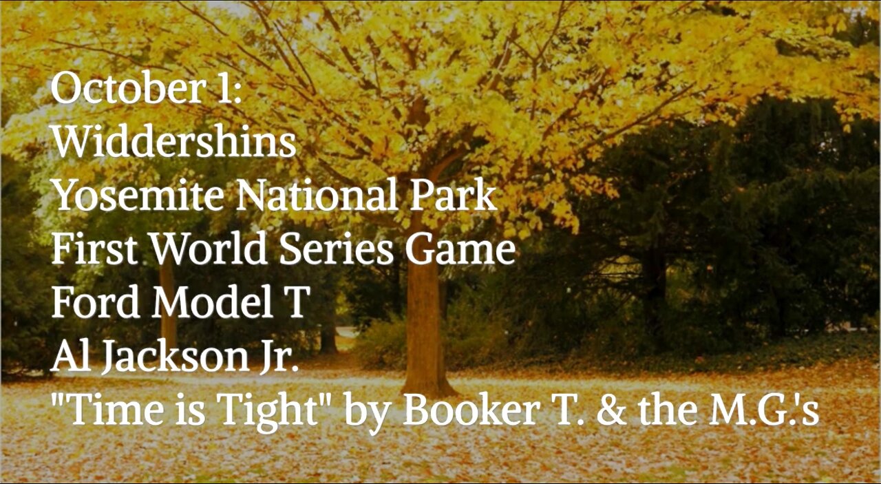 October 1: Widdershins, Yosemite, First World Series Game, Model T, Al Jackson Jr., “Time is Tight”