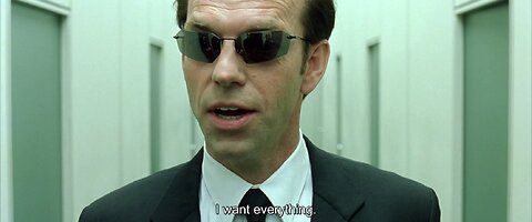 "I want everything." - Agent Smith